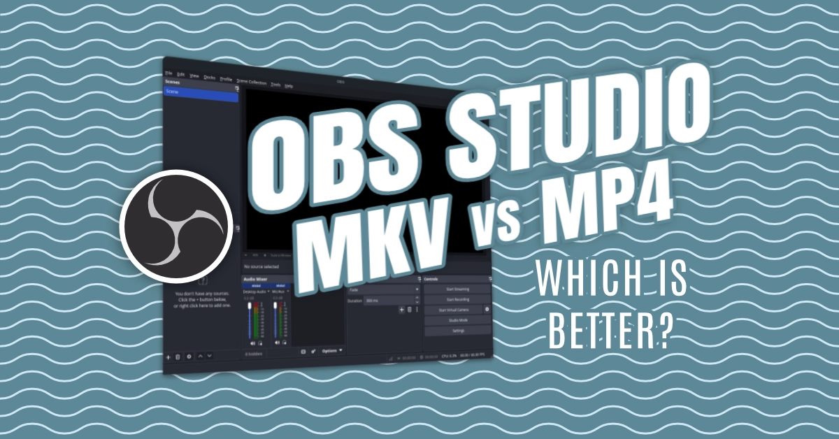 Recording in MKV vs MP4 in OBS Studio. Which Format Should You Use?