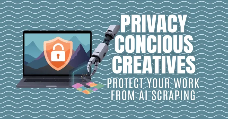 Privacy-Conscious Creatives: Protect Your Work in the Age of AI Scraping
